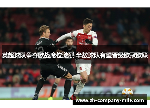 英超球队争夺欧战席位激烈 半数球队有望晋级欧冠欧联