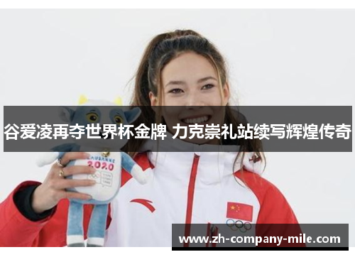 谷爱凌再夺世界杯金牌 力克崇礼站续写辉煌传奇