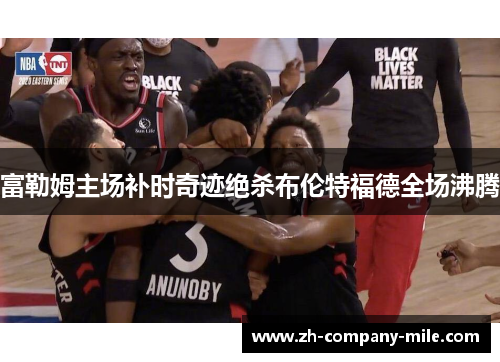 富勒姆主场补时奇迹绝杀布伦特福德全场沸腾