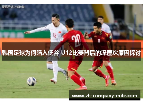 韩国足球为何陷入低谷 U12比赛背后的深层次原因探讨 韩国足球为何陷入低谷 U12比赛背后的深层次原因探讨