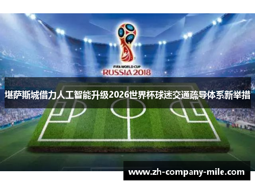 堪萨斯城借力人工智能升级2026世界杯球迷交通疏导体系新举措 堪萨斯城借力人工智能升级2026世界杯球迷交通疏导体系新举措